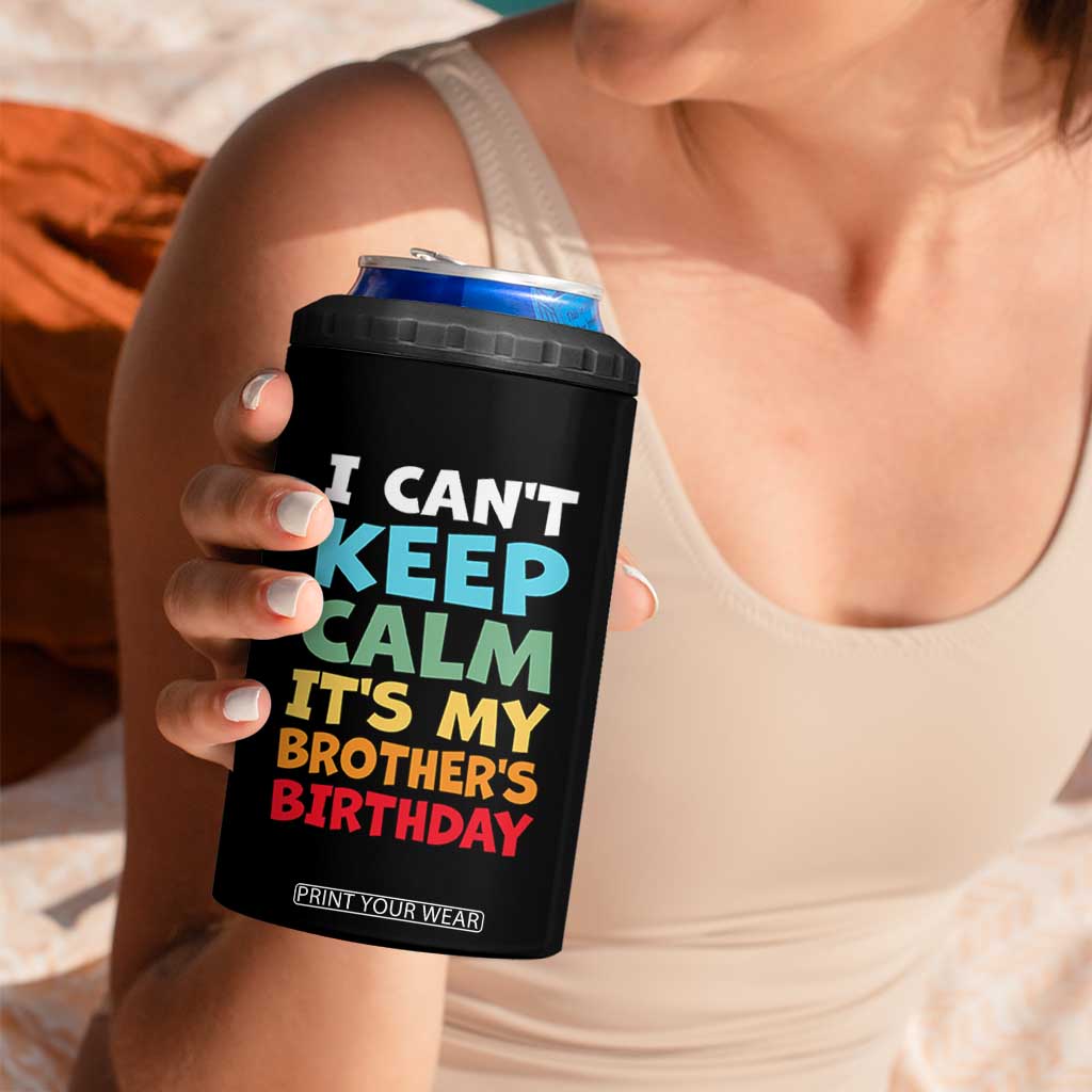 Its My Brothers Birthday 4 in 1 Can Cooler Tumbler I Cant Keep Calm Funny Sister Bday Party Family Matching TS10 Print Your Wear