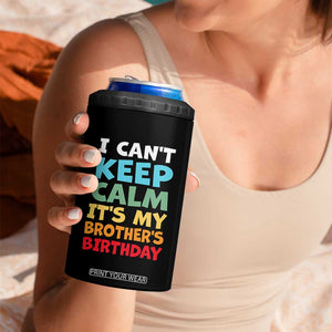 Its My Brothers Birthday 4 in 1 Can Cooler Tumbler I Cant Keep Calm Funny Sister Bday Party Family Matching TS10 Print Your Wear