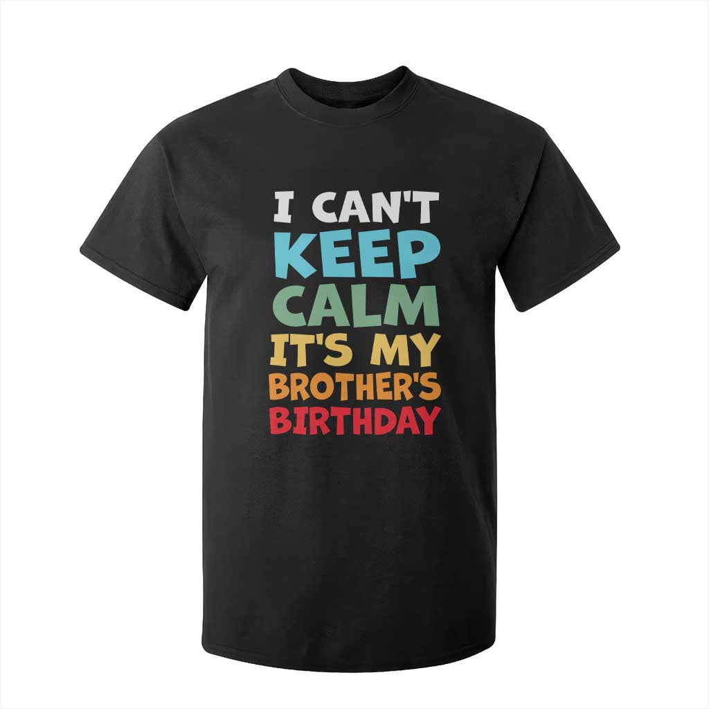 Its My Brothers Birthday T Shirt For Kid I Cant Keep Calm Funny Sister Bday Party Family Matching TS10 Black Print Your Wear