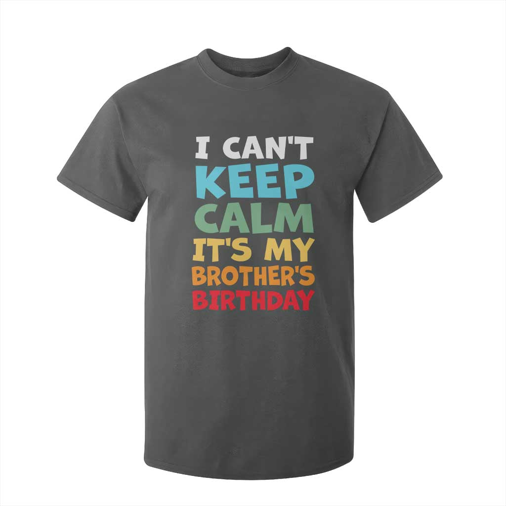 Its My Brothers Birthday T Shirt For Kid I Cant Keep Calm Funny Sister Bday Party Family Matching TS10 Dark Heather Print Your Wear