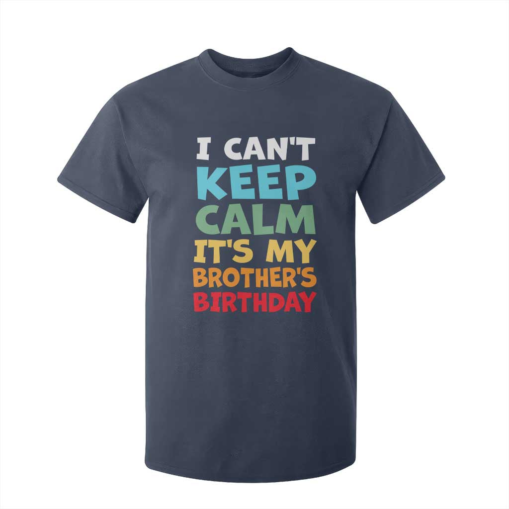 Its My Brothers Birthday T Shirt For Kid I Cant Keep Calm Funny Sister Bday Party Family Matching TS10 Navy Print Your Wear