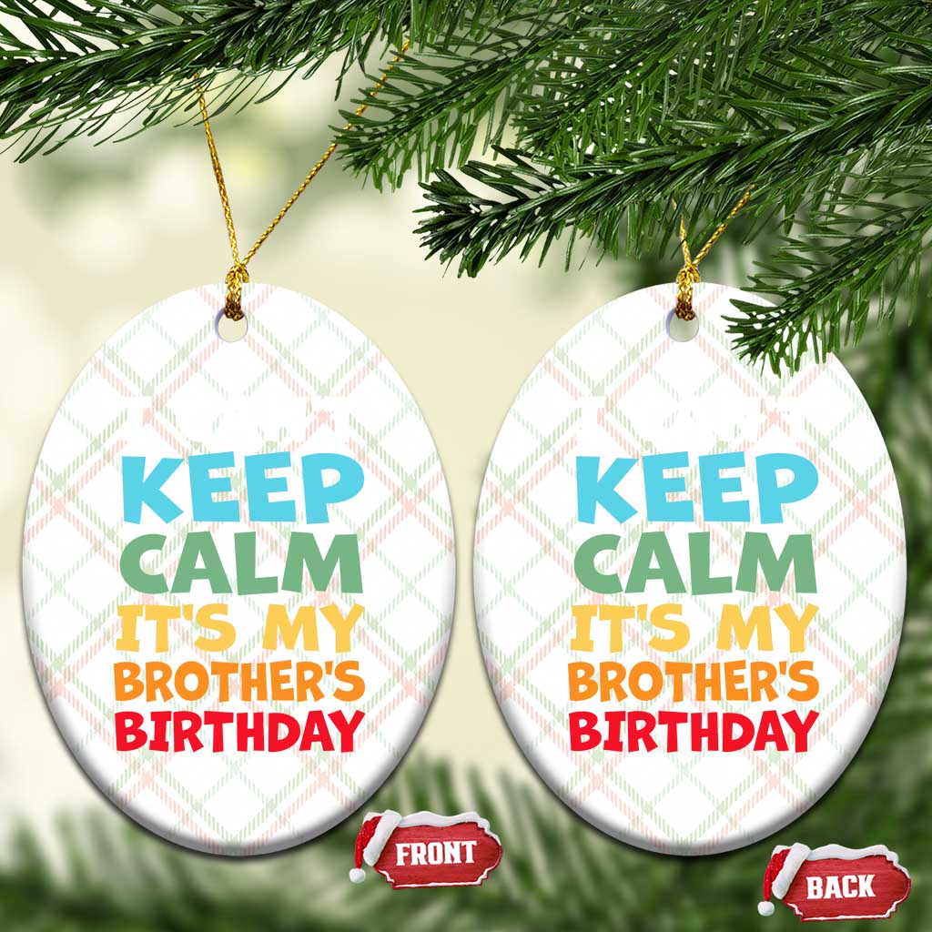 Its My Brothers Birthday Ceramic Ornament I Cant Keep Calm Funny Sister Bday Party Family Matching TS10 Print Your Wear