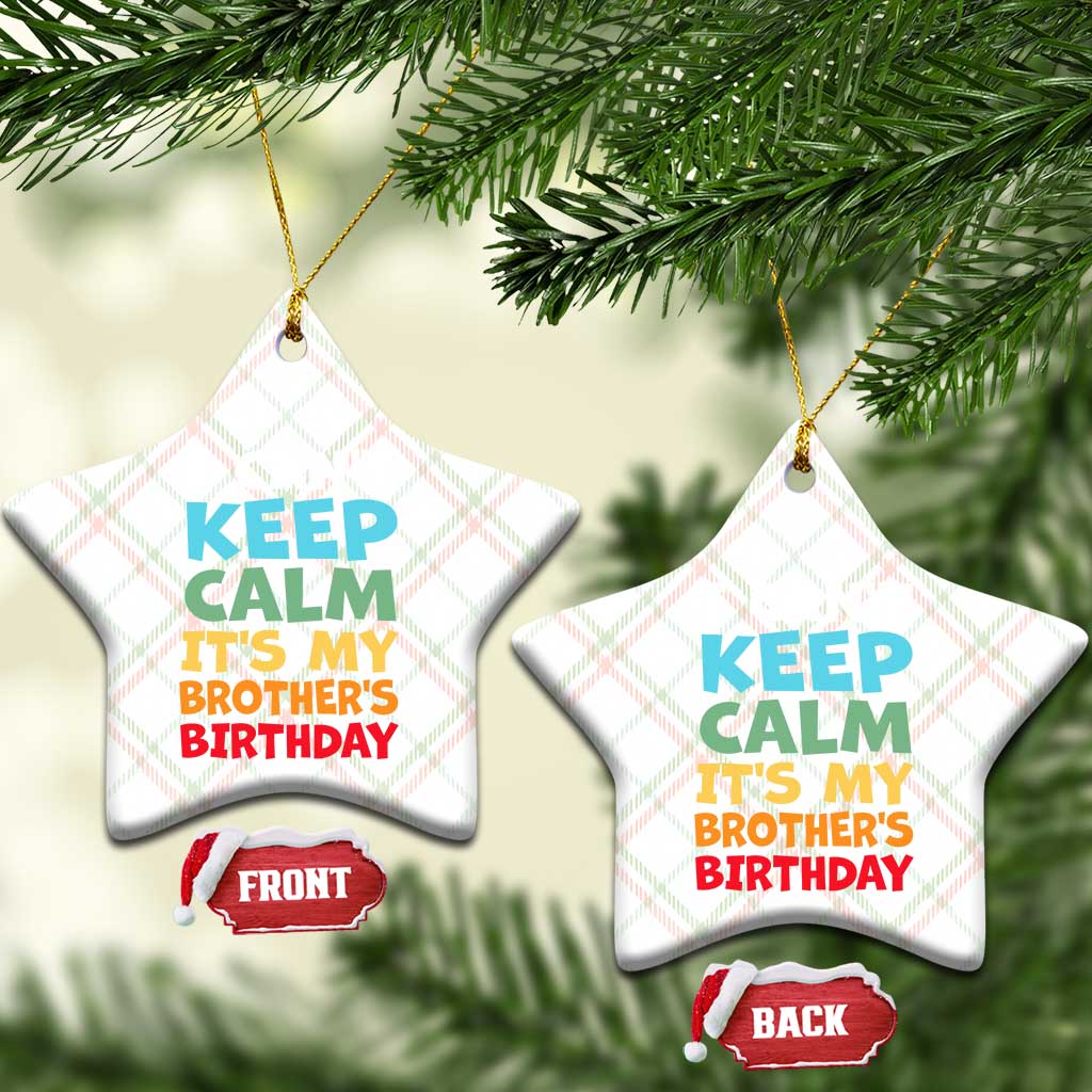 Its My Brothers Birthday Ceramic Ornament I Cant Keep Calm Funny Sister Bday Party Family Matching TS10 Print Your Wear