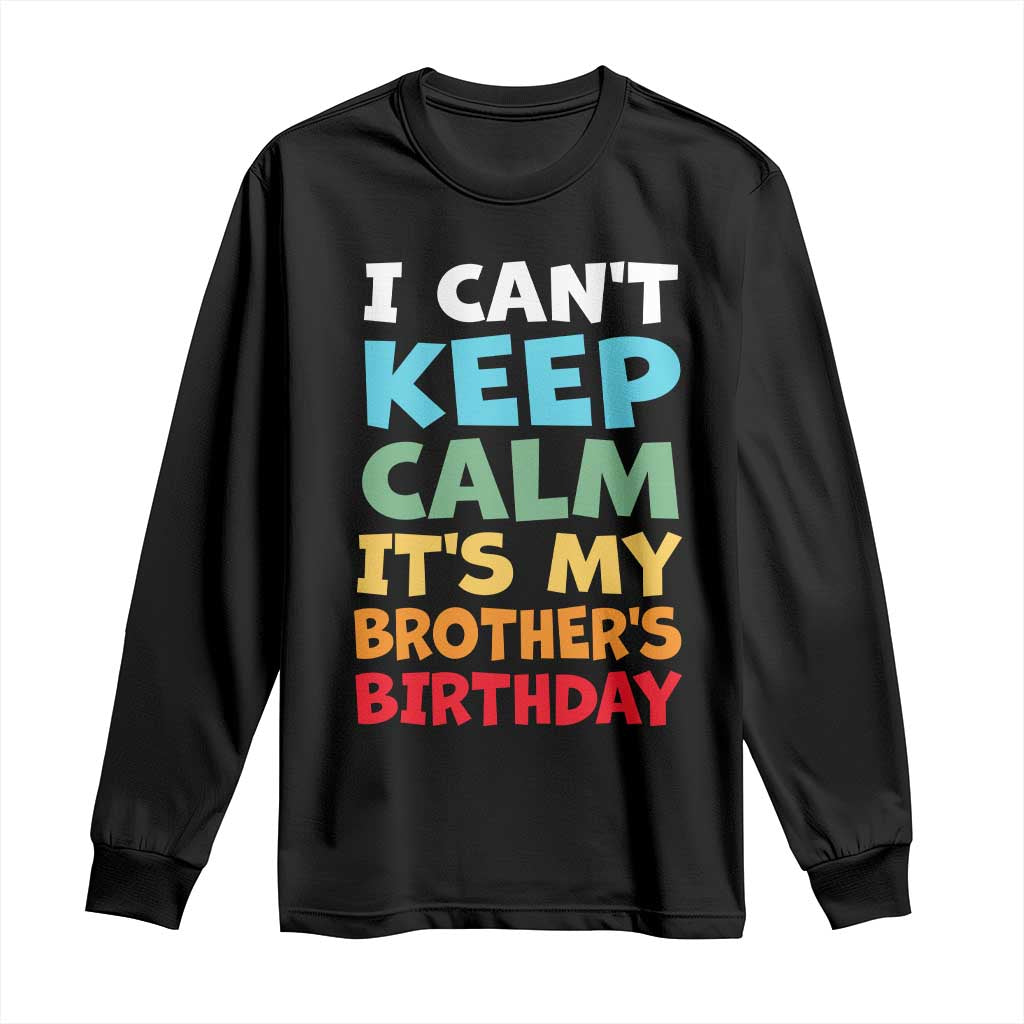 Its My Brothers Birthday Long Sleeve Shirt I Cant Keep Calm Funny Sister Bday Party Family Matching TS10 Black Print Your Wear