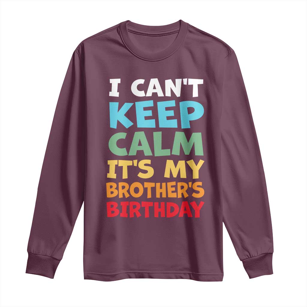 Its My Brothers Birthday Long Sleeve Shirt I Cant Keep Calm Funny Sister Bday Party Family Matching TS10 Maroon Print Your Wear