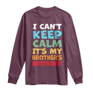 Its My Brothers Birthday Long Sleeve Shirt I Cant Keep Calm Funny Sister Bday Party Family Matching TS10 Maroon Print Your Wear