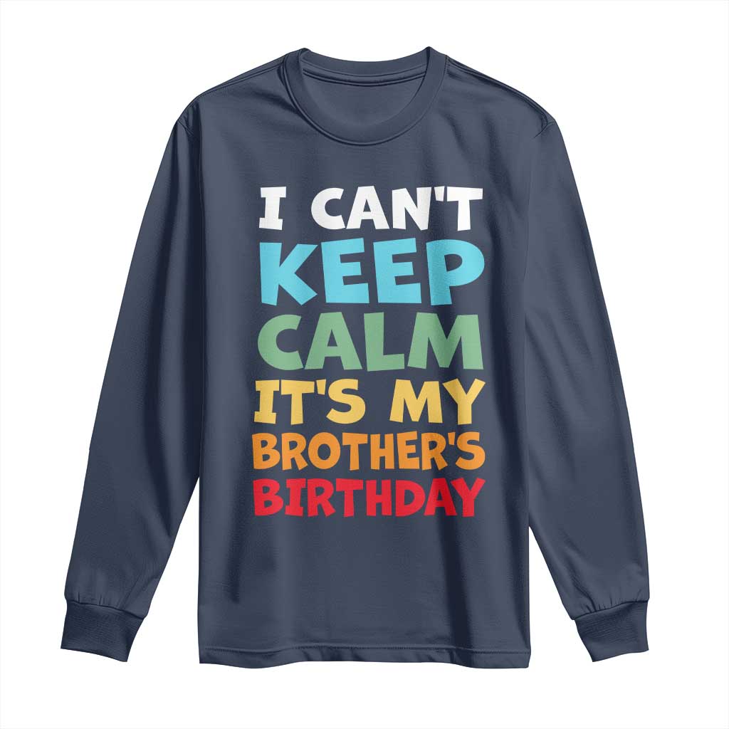 Its My Brothers Birthday Long Sleeve Shirt I Cant Keep Calm Funny Sister Bday Party Family Matching TS10 Navy Print Your Wear