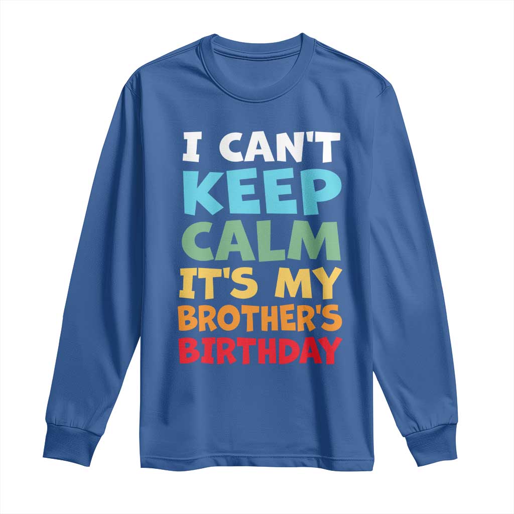 Its My Brothers Birthday Long Sleeve Shirt I Cant Keep Calm Funny Sister Bday Party Family Matching TS10 Royal Blue Print Your Wear