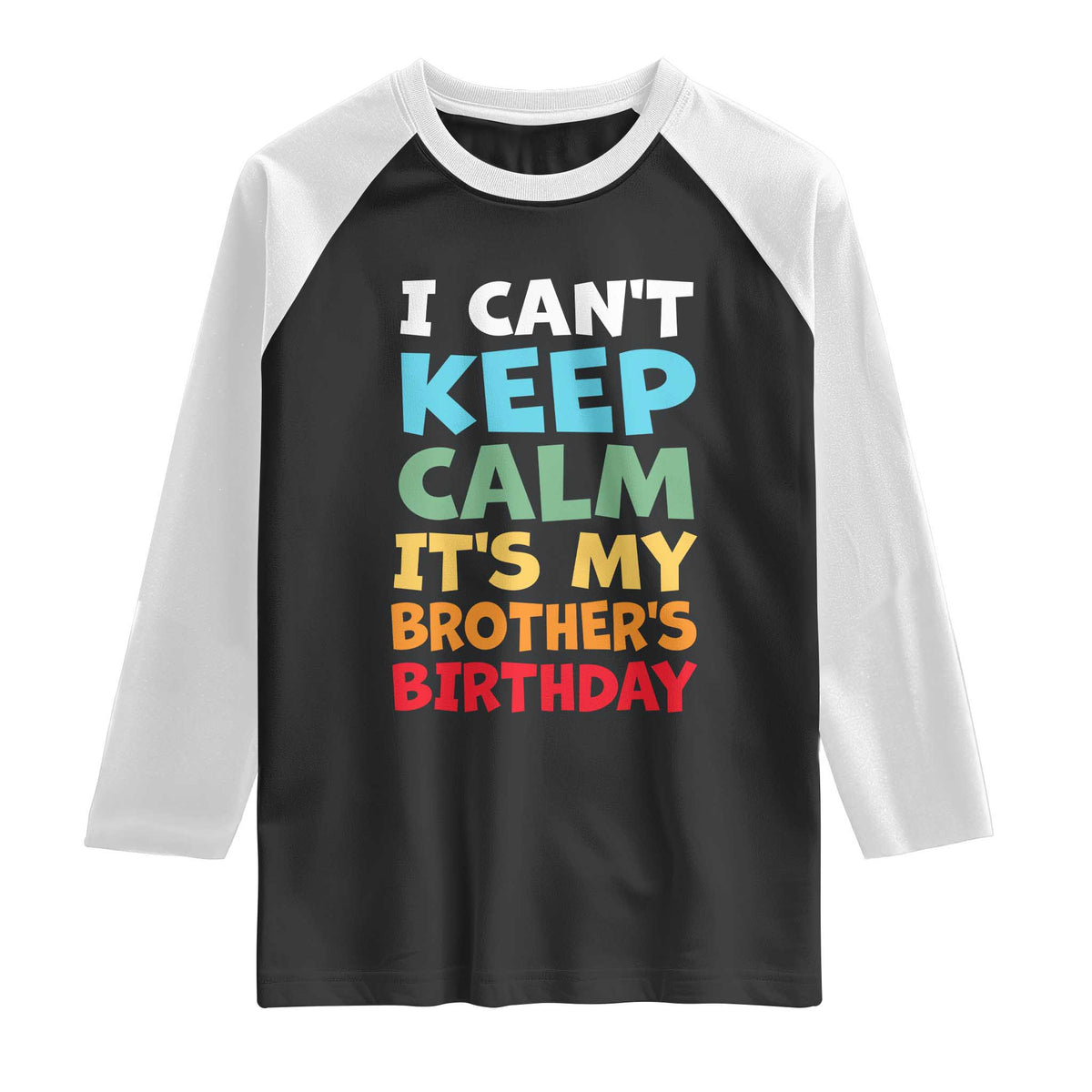 Its My Brothers Birthday Raglan Shirt I Cant Keep Calm Funny Sister Bday Party Family Matching TS10 Black White Print Your Wear