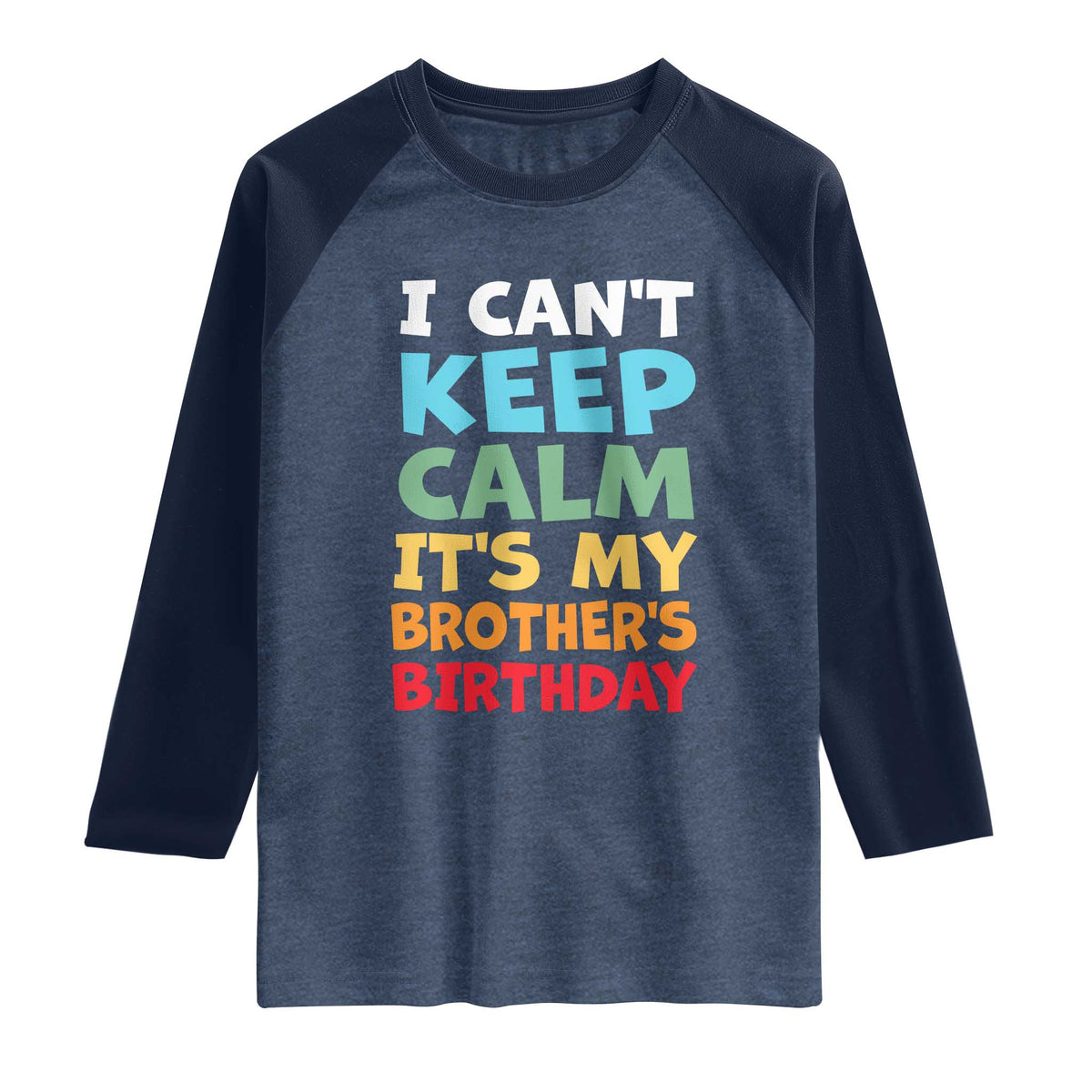 Its My Brothers Birthday Raglan Shirt I Cant Keep Calm Funny Sister Bday Party Family Matching TS10 Heather Denim Navy Print Your Wear