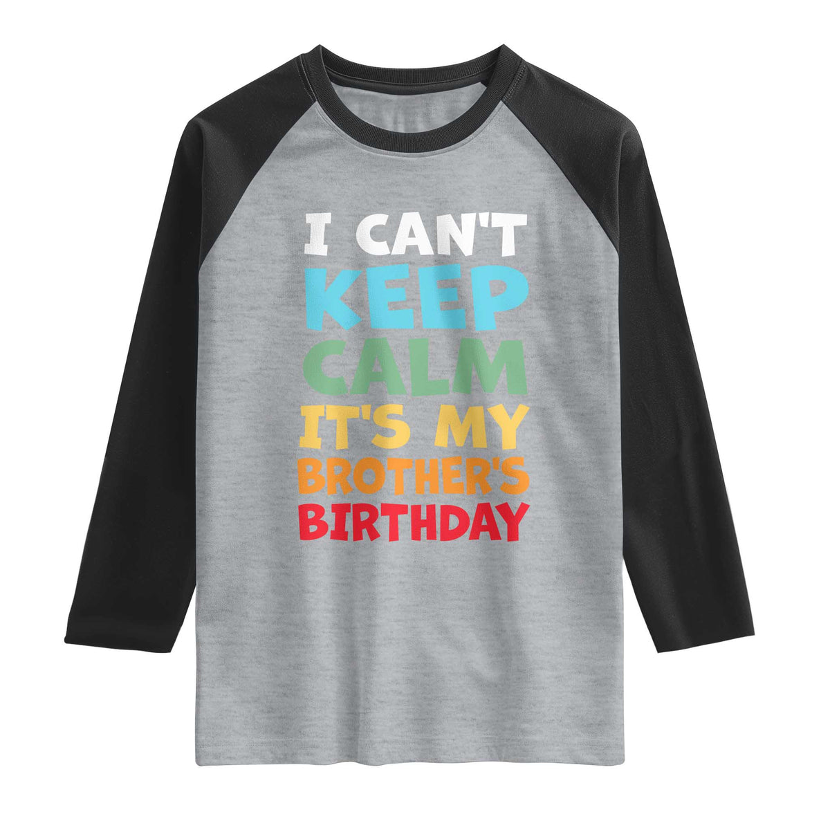Its My Brothers Birthday Raglan Shirt I Cant Keep Calm Funny Sister Bday Party Family Matching TS10 Heather Gray Black Print Your Wear