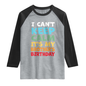Its My Brothers Birthday Raglan Shirt I Cant Keep Calm Funny Sister Bday Party Family Matching TS10 Heather Gray Black Print Your Wear