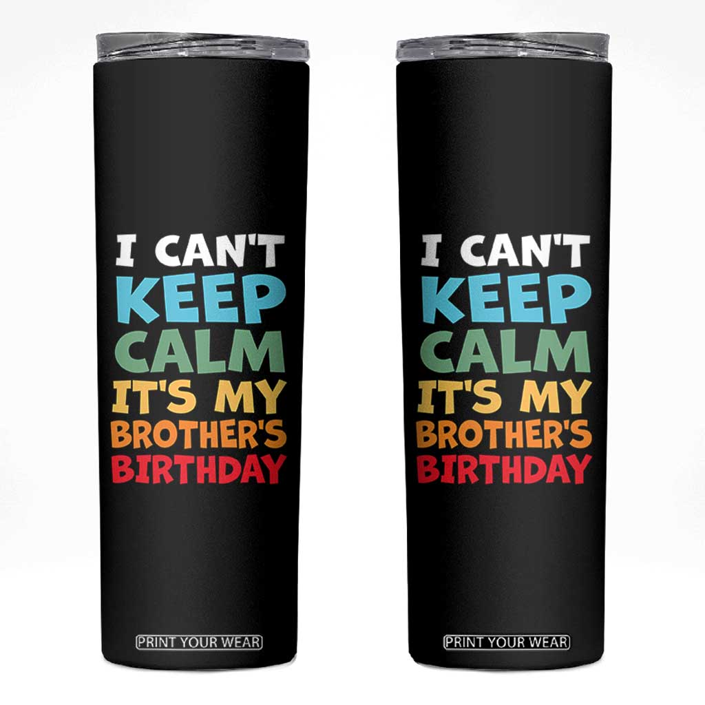 Its My Brothers Birthday Skinny Tumbler I Cant Keep Calm Funny Sister Bday Party Family Matching TS10 Black Print Your Wear
