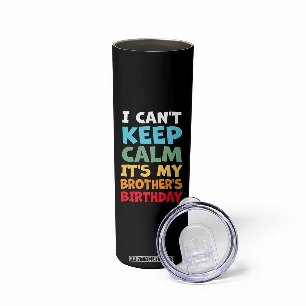 Its My Brothers Birthday Skinny Tumbler I Cant Keep Calm Funny Sister Bday Party Family Matching TS10 Print Your Wear