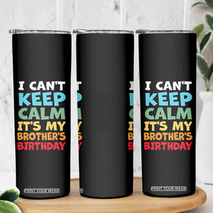 Its My Brothers Birthday Skinny Tumbler I Cant Keep Calm Funny Sister Bday Party Family Matching TS10 Print Your Wear