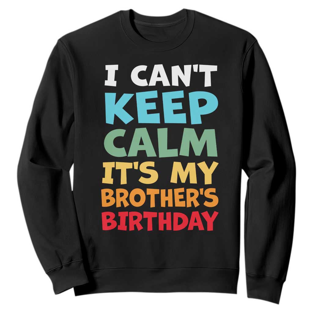 Its My Brothers Birthday Sweatshirt I Cant Keep Calm Funny Sister Bday Party Family Matching TS10 Black Print Your Wear