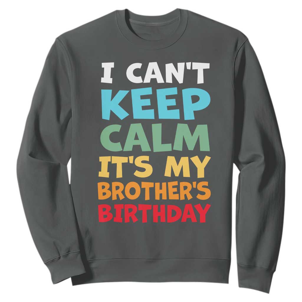 Its My Brothers Birthday Sweatshirt I Cant Keep Calm Funny Sister Bday Party Family Matching TS10 Dark Heather Print Your Wear