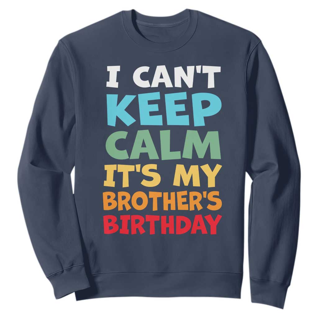 Its My Brothers Birthday Sweatshirt I Cant Keep Calm Funny Sister Bday Party Family Matching TS10 Navy Print Your Wear