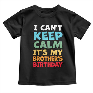 Its My Brothers Birthday Toddler T Shirt I Cant Keep Calm Funny Sister Bday Party Family Matching TS10 Black Print Your Wear