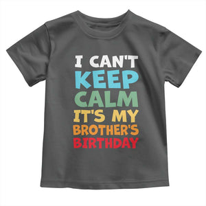 Its My Brothers Birthday Toddler T Shirt I Cant Keep Calm Funny Sister Bday Party Family Matching TS10 Dark Heather Print Your Wear