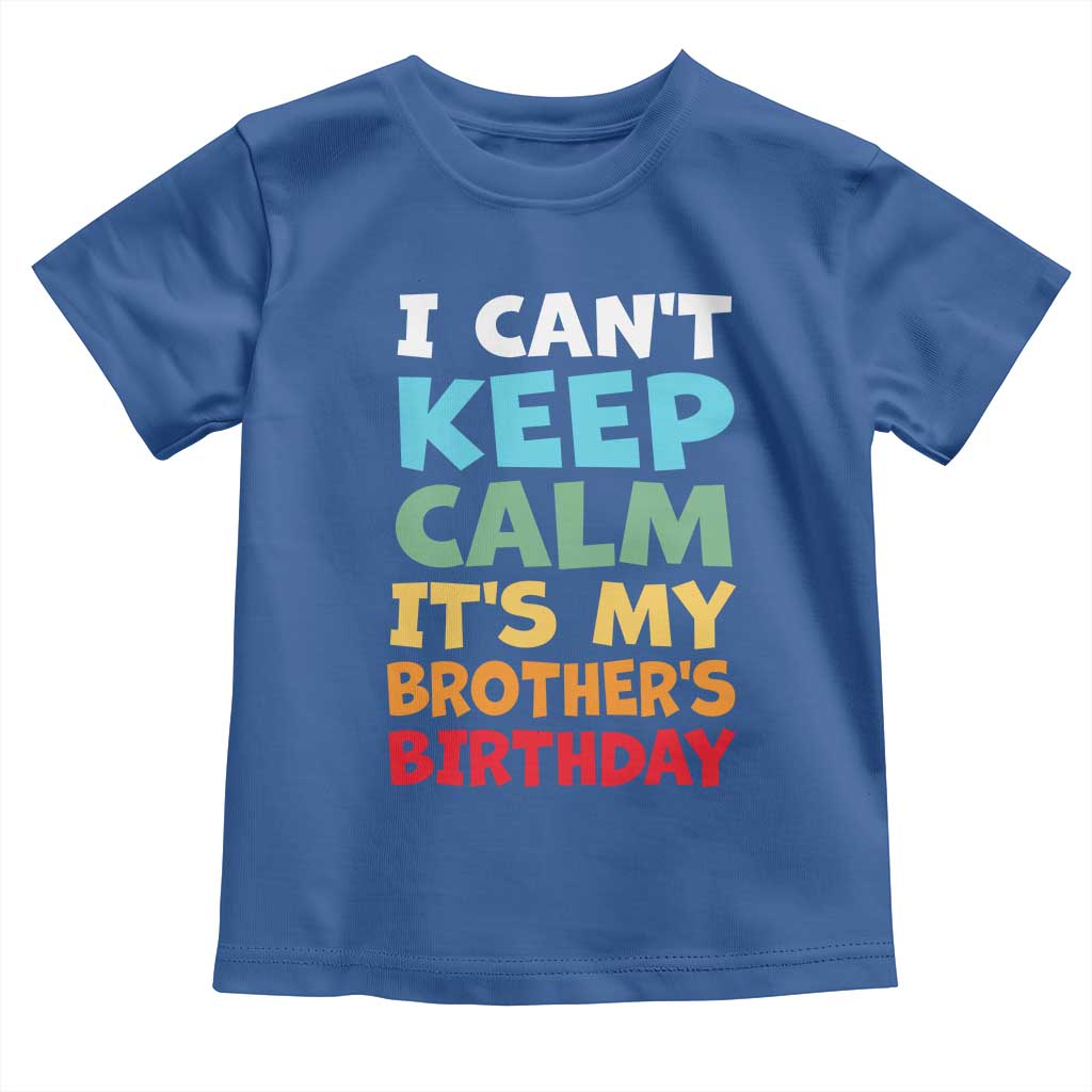 Its My Brothers Birthday Toddler T Shirt I Cant Keep Calm Funny Sister Bday Party Family Matching TS10 Royal Blue Print Your Wear