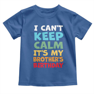 Its My Brothers Birthday Toddler T Shirt I Cant Keep Calm Funny Sister Bday Party Family Matching TS10 Royal Blue Print Your Wear
