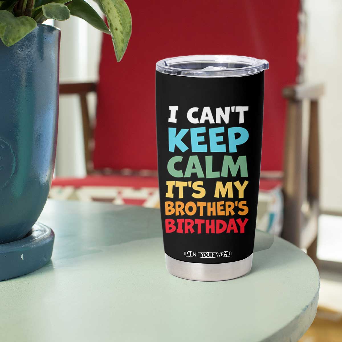 Its My Brothers Birthday Tumbler Cup I Cant Keep Calm Funny Sister Bday Party Family Matching TS10 Print Your Wear