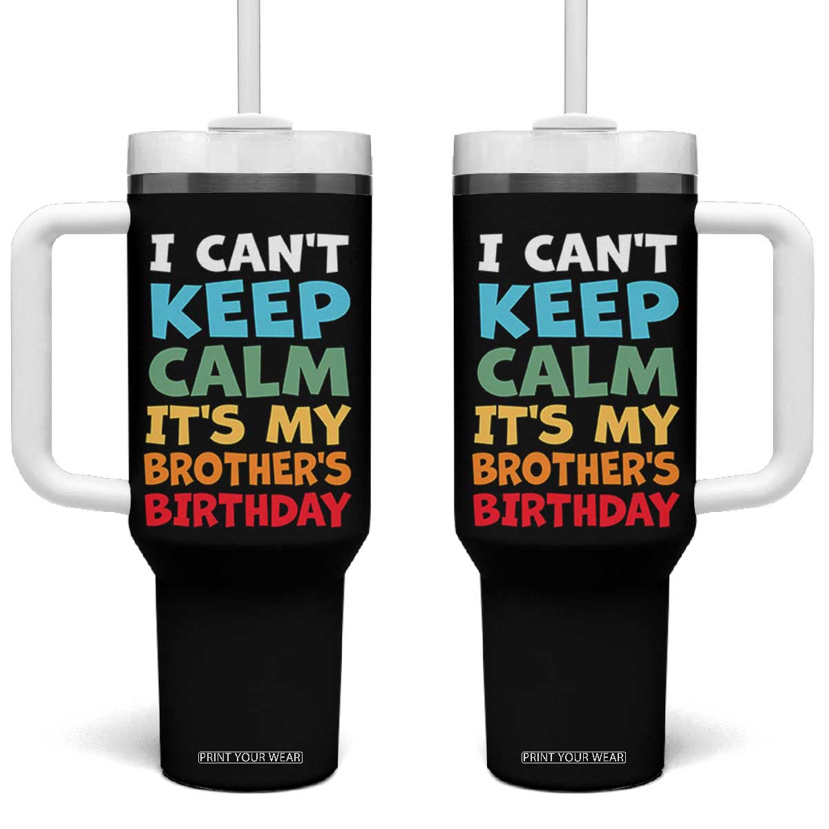 Its My Brothers Birthday Tumbler With Handle I Cant Keep Calm Funny Sister Bday Party Family Matching TS10 One Size: 40 oz Black Print Your Wear