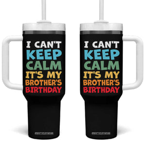Its My Brothers Birthday Tumbler With Handle I Cant Keep Calm Funny Sister Bday Party Family Matching TS10 One Size: 40 oz Black Print Your Wear