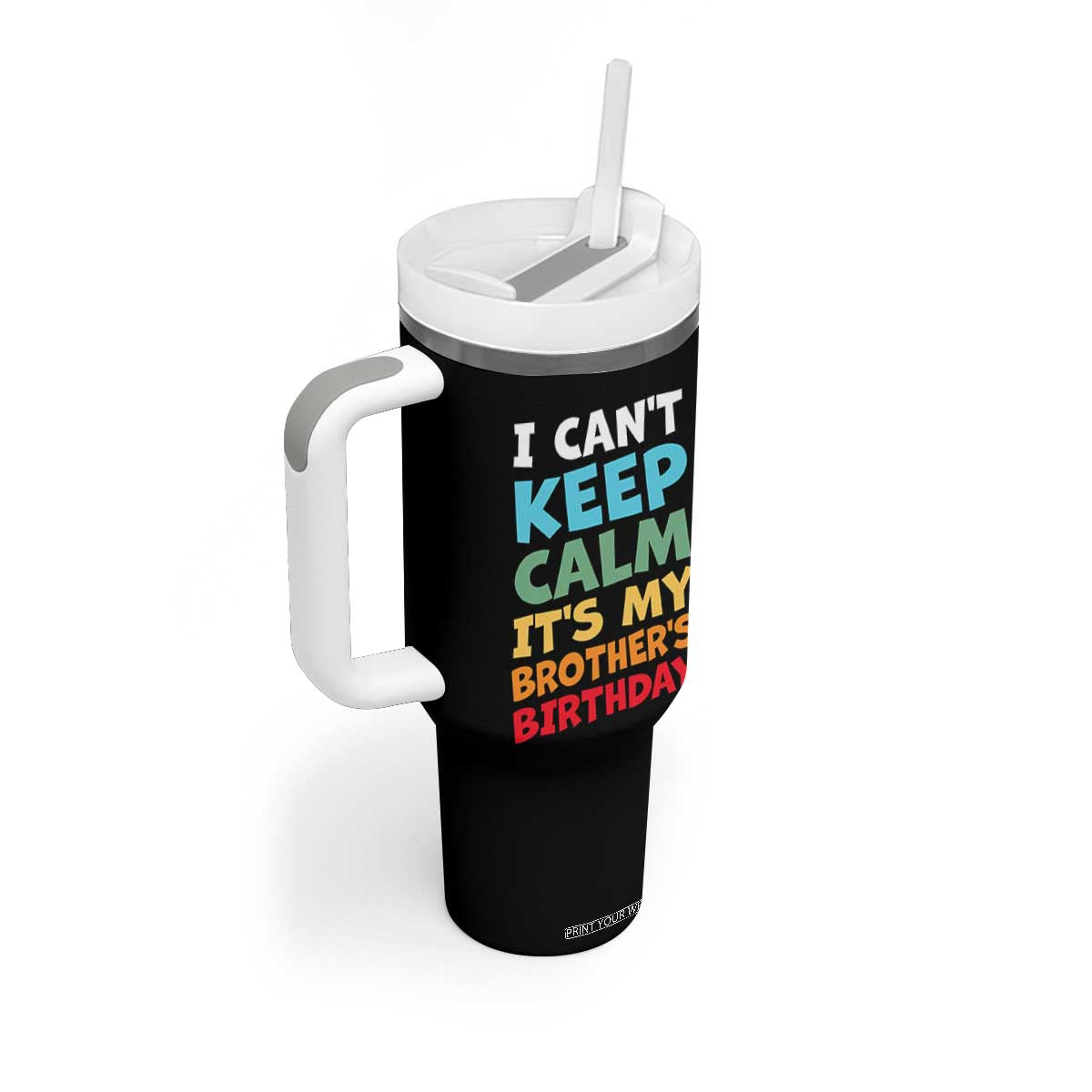 Its My Brothers Birthday Tumbler With Handle I Cant Keep Calm Funny Sister Bday Party Family Matching TS10 Print Your Wear