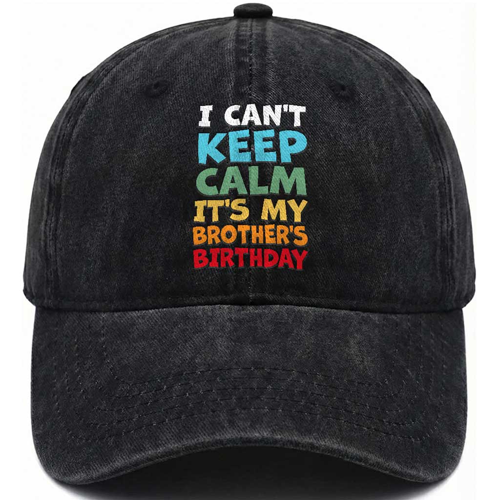 Its My Brothers Birthday Washed Cotton Baseball Cap I Cant Keep Calm Funny Sister Bday Party Family Matching TS10 Print Your Wear