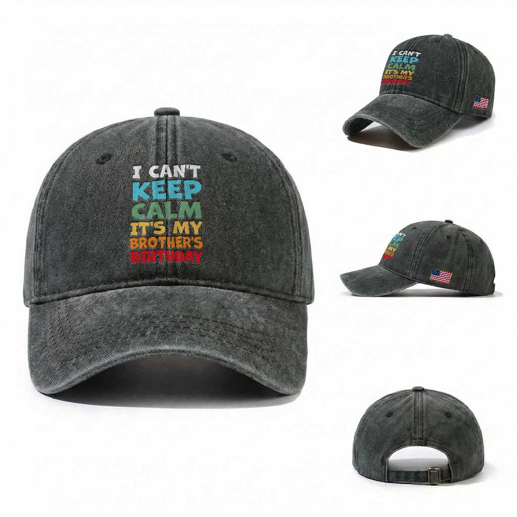 Its My Brothers Birthday Washed Cotton Baseball Cap I Cant Keep Calm Funny Sister Bday Party Family Matching TS10 Washed Cap Universal Fit Dark Green Print Your Wear