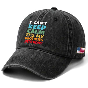 Its My Brothers Birthday Washed Cotton Baseball Cap I Cant Keep Calm Funny Sister Bday Party Family Matching TS10 Print Your Wear