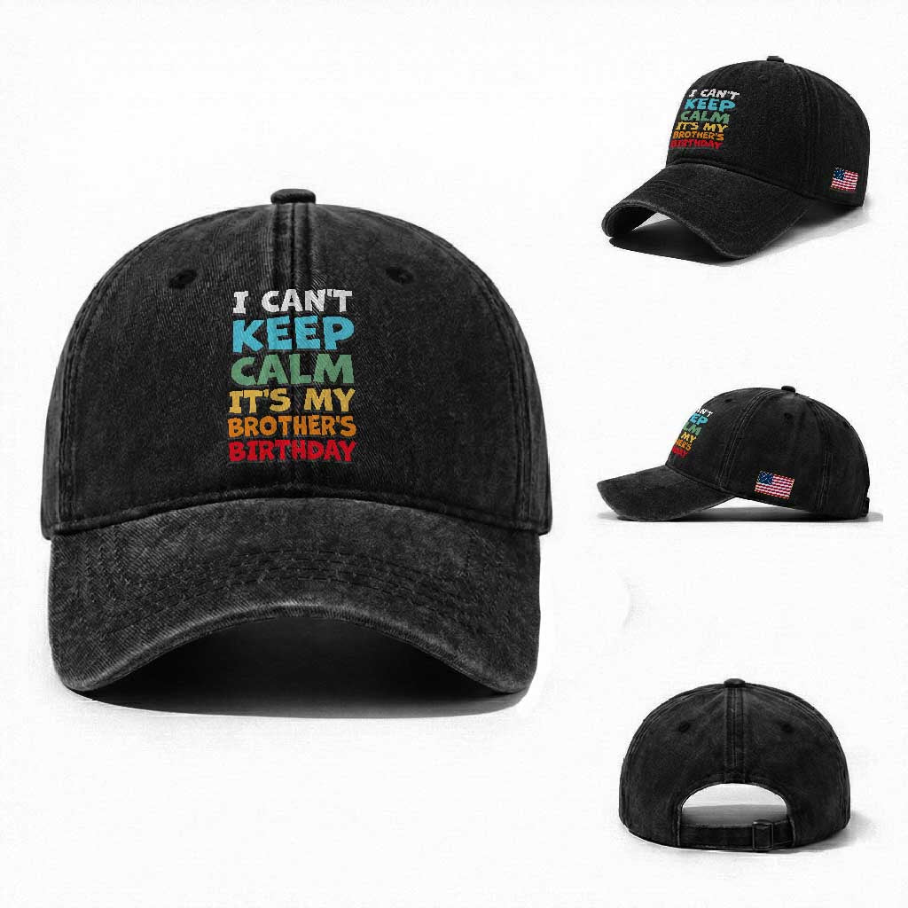 Its My Brothers Birthday Washed Cotton Baseball Cap I Cant Keep Calm Funny Sister Bday Party Family Matching TS10 Washed Cap Universal Fit Black Print Your Wear