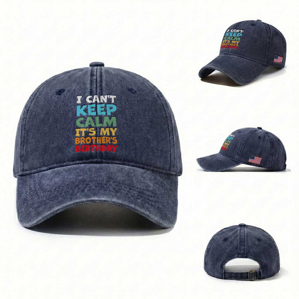 Its My Brothers Birthday Washed Cotton Baseball Cap I Cant Keep Calm Funny Sister Bday Party Family Matching TS10 Washed Cap Universal Fit Navy Print Your Wear