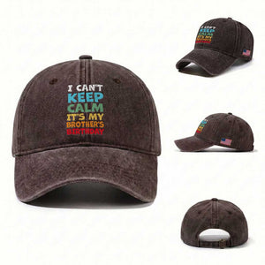 Its My Brothers Birthday Washed Cotton Baseball Cap I Cant Keep Calm Funny Sister Bday Party Family Matching TS10 Washed Cap Universal Fit Dark Brown Print Your Wear