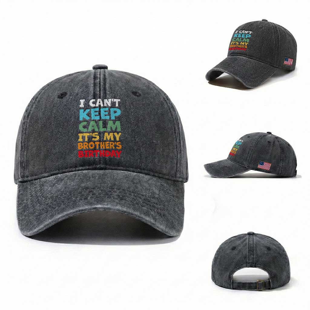 Its My Brothers Birthday Washed Cotton Baseball Cap I Cant Keep Calm Funny Sister Bday Party Family Matching TS10 Washed Cap Universal Fit Dark Gray Print Your Wear