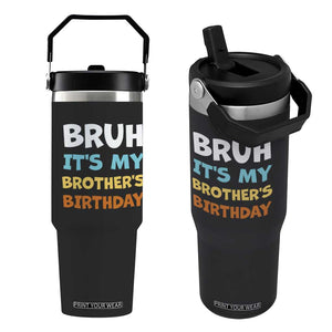 Funny Sister Flip Straw Tumbler Bruh Its My Brothers Birthday Meme TS10 One Size: 30 oz Black Print Your Wear