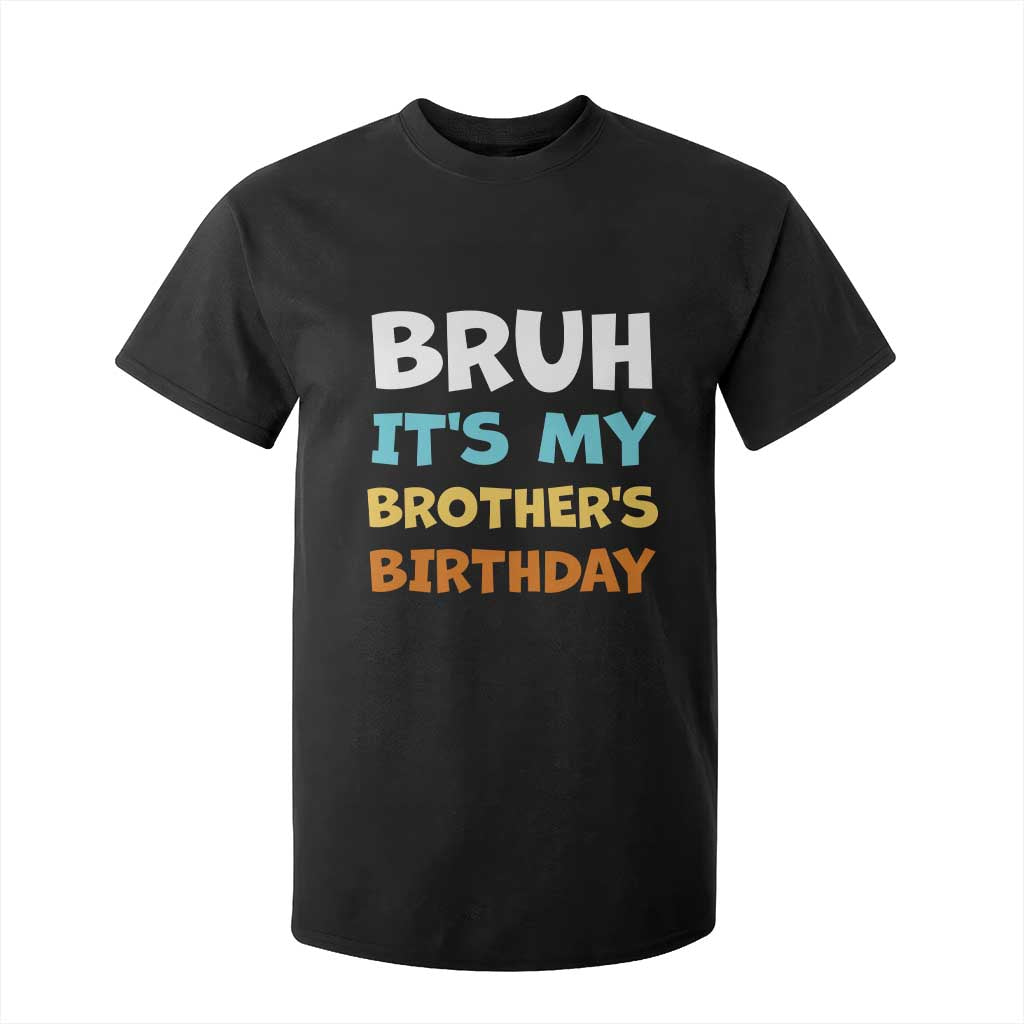 Funny Sister T Shirt For Kid Bruh Its My Brothers Birthday Meme TS10 Black Print Your Wear