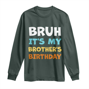 Funny Sister Long Sleeve Shirt Bruh Its My Brothers Birthday Meme TS10 Dark Forest Green Print Your Wear
