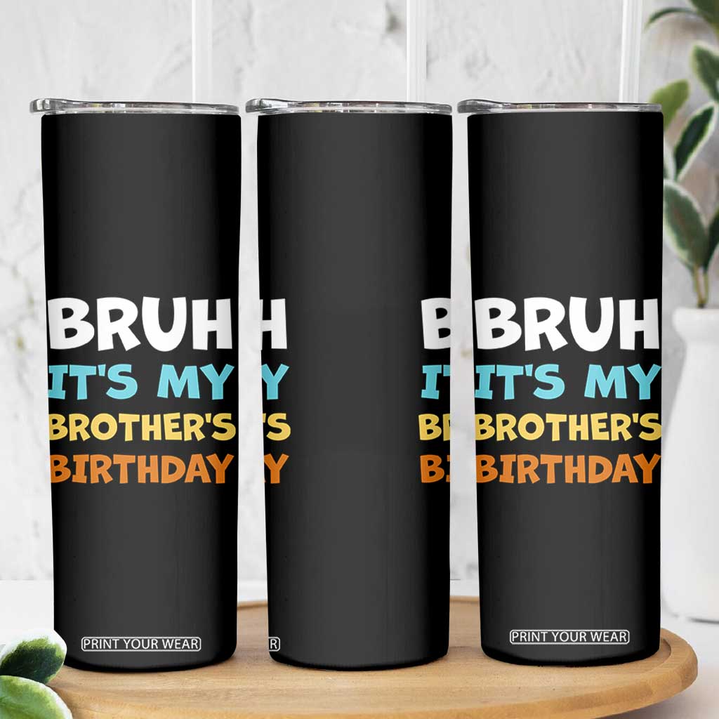 Funny Sister Skinny Tumbler Bruh Its My Brothers Birthday Meme TS10 Print Your Wear