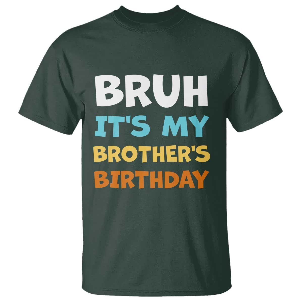 Funny Sister T Shirt Bruh Its My Brothers Birthday Meme TS10 Dark Forest Green Print Your Wear