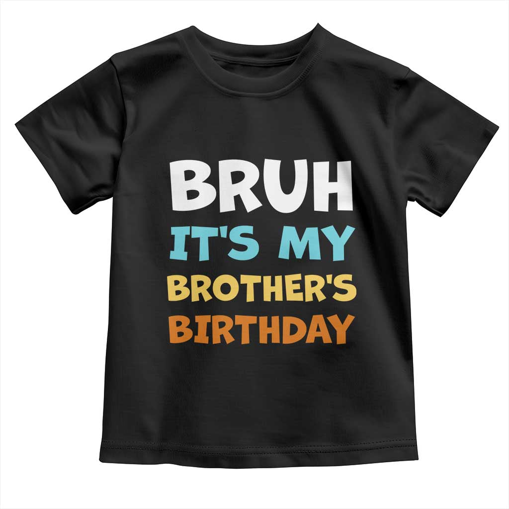 Funny Sister Toddler T Shirt Bruh Its My Brothers Birthday Meme TS10 Black Print Your Wear