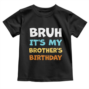 Funny Sister Toddler T Shirt Bruh Its My Brothers Birthday Meme TS10 Black Print Your Wear