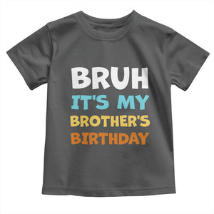 Funny Sister Toddler T Shirt Bruh Its My Brothers Birthday Meme TS10 Dark Heather Print Your Wear