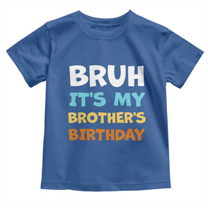 Funny Sister Toddler T Shirt Bruh Its My Brothers Birthday Meme TS10 Royal Blue Print Your Wear