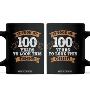 100th Birthday Coffee Mug 100 Year Old Gifts Took Me 100 Years To Look This Good TS10 Black Print Your Wear