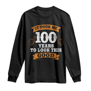 100th Birthday Long Sleeve Shirt 100 Year Old Gifts Took Me 100 Years To Look This Good TS10 Black Print Your Wear