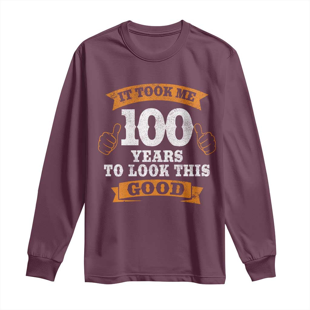 100th Birthday Long Sleeve Shirt 100 Year Old Gifts Took Me 100 Years To Look This Good TS10 Maroon Print Your Wear