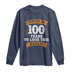 100th Birthday Long Sleeve Shirt 100 Year Old Gifts Took Me 100 Years To Look This Good TS10 Navy Print Your Wear